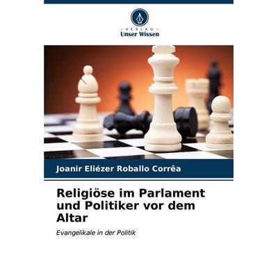 Religiöse im Parlament und Politiker vor dem Altar, Taschenbuch von Joanir Eliézer Roballo Corrêa, Verlag Unser Wissen, 978-620-6-97737-7