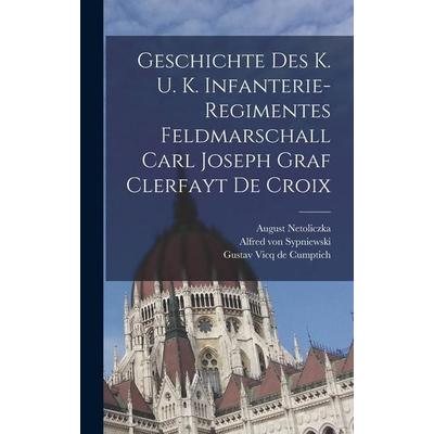 Geschichte Des K. U. K. Infanterie-regimentes Feldmarschall Carl Joseph Graf Clerfayt De Croix, Gebundene Ausgabe von August Netoliczka, British