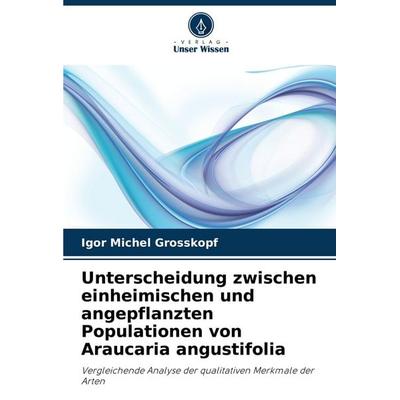 Unterscheidung zwischen einheimischen und angepflanzten Populationen von Araucaria angustifolia, Taschenbuch von Igor Michel Grosskopf, Verlag Unser