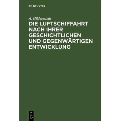 Die Luftschiffahrt nach ihrer geschichtlichen und gegenwärtigen Entwicklung, Gebundene Ausgabe von A. Hildebrandt, De Gruyter Oldenbourg,