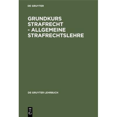 Grundkurs Strafrecht - Allgemeine Strafrechtslehre, Gebundene Ausgabe von , De Gruyter, 978-3-11-015345-3