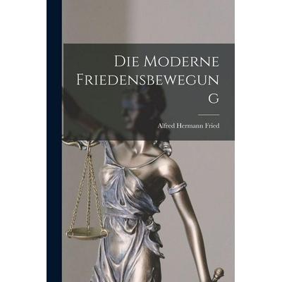 Die Moderne Friedensbewegung, Taschenbuch von Alfred hermann Fried, Legare Street Press, 978-1-01-679688-0
