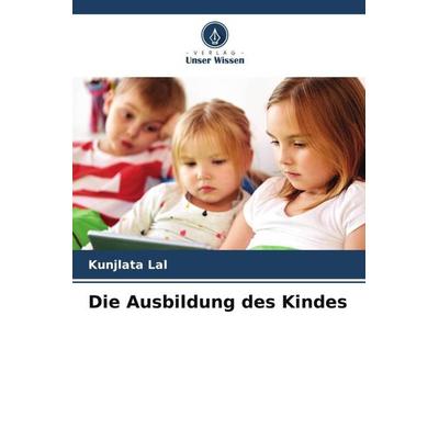 Die Ausbildung des Kindes, Taschenbuch von Kunjlata Lal, Verlag Unser Wissen, 978-620-5-71688-5