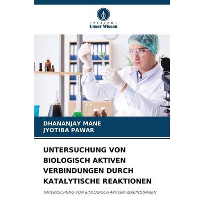 Untersuchung von Biologisch Aktiven Verbindungen Durch Katalytische Reaktionen, Taschenbuch von Dhananjay Mane,Jyotiba Pawar, Verlag Unser Wissen,