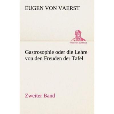 Gastrosophie oder die Lehre von den Freuden der Tafel, Taschenbuch von Eugen Vaerst, Tredition, 978-3-8495-3243-7