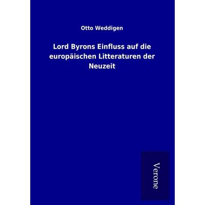 Lord Byrons Einfluss auf die europäischen Litteraturen der Neuzeit, Taschenbuch von Otto Weddigen, BoD - Books on Demand