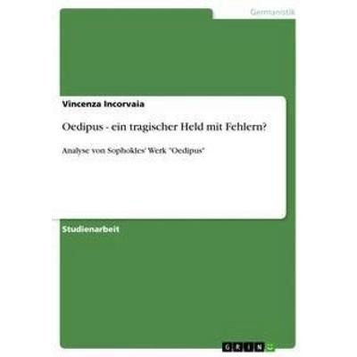 Oedipus - ein tragischer Held mit Fehlern?, Taschenbuch von Vincenza Incorvaia, GRIN, 978-3-656-11659-2