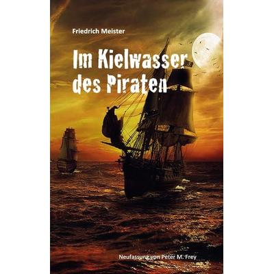 Im Kielwasser des Piraten, Taschenbuch von Friedrich Meister, BoD – Books on Demand, 978-3-7448-8686-4