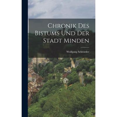 Chronik Des Bistums Und Der Stadt Minden, Gebundene Ausgabe von Wolfgang Schroeder, Legare Street Press, 978-1-01-839813-6