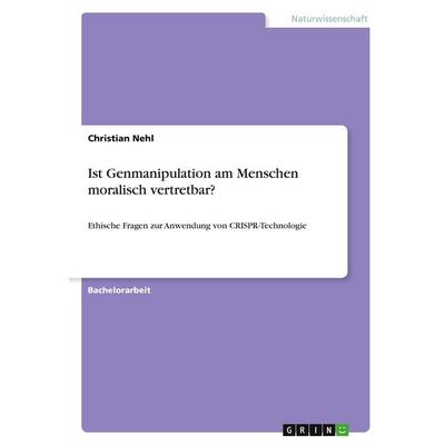 Ist Genmanipulation am Menschen moralisch vertretbar?, Taschenbuch von Christian Nehl, GRIN, 978-3-346-28466-2