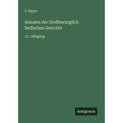 Annalen der Großherzoglich Badischen Gerichte, Taschenbuch von V. Bayer, Antigonos Verlag, 978-3-563-46351-2
