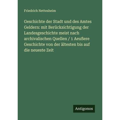 Geschichte der Stadt und des Amtes Geldern: mit Berücksichtigung der Landesgeschichte meist nach archivalischen Quellen / 1 Aeußere Geschichte von