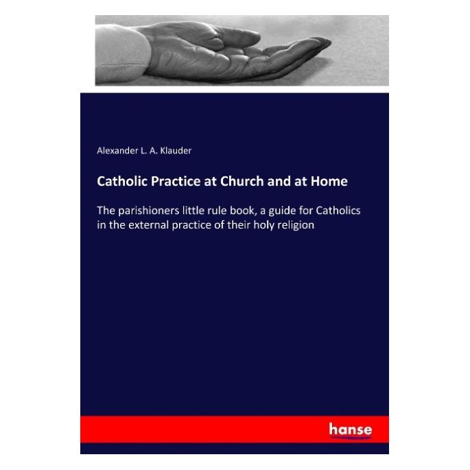 Hansebooks Catholic Practice at Church and at Home (Englisch, Softcover, Alexander L A Klauder) (55935695)