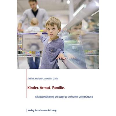 Kinder. Armut. Familie., Taschenbuch von Sabine Andresen,Danijela Galic, Verlag Bertelsmann Stiftung, 978-3-86793-657-6