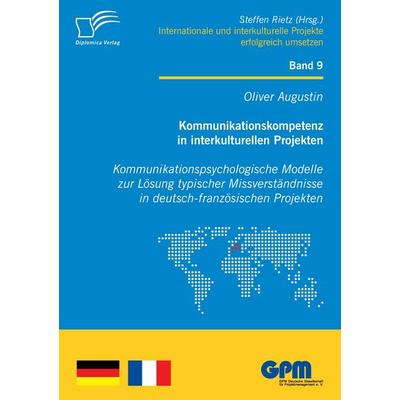 Kommunikationskompetenz in interkulturellen Projekten - Kommunikationspsychologische Modelle zur Lösung typischer Missverständnisse in