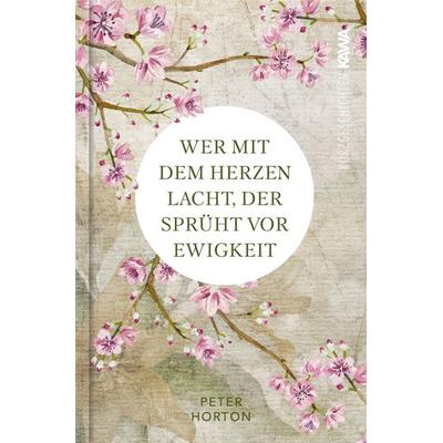 Wer mit dem Herzen lacht, der sprüht vor Ewigkeit, Gebundene Ausgabe von Peter Horton, Kampenwand, 978-3-9866004-5-7