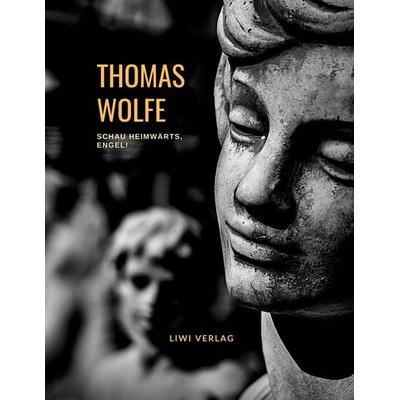 Thomas Wolfe: Schau heimwärts, Engel! Eine Geschichte vom begrabnen Leben (Roman), Taschenbuch von Thomas Wolfe, Liwi Literatur- Und