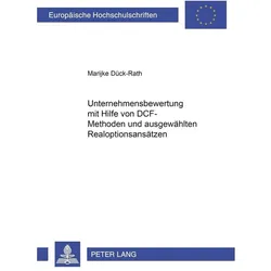 Unternehmensbewertung mit Hilfe von DCF-Methoden und ausgewählten Realoptionsansätzen, Fachbücher von Marijke Dück-Rath