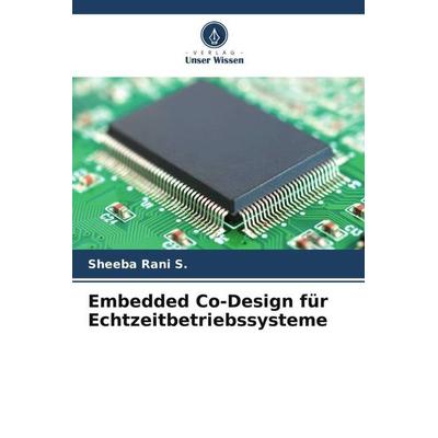 Embedded Co-Design für Echtzeitbetriebssysteme, Taschenbuch von Sheeba Rani S., Verlag Unser Wissen, 978-620-5-34588-7
