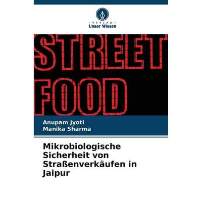 Mikrobiologische Sicherheit von Straßenverkäufen in Jaipur, Taschenbuch von Anupam Jyoti,Manika Sharma, Verlag Unser Wissen, 978-620-9-25177-1