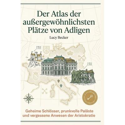 Der Atlas der außergewöhnlichsten Plätze von Adligen, Gebundene Ausgabe von Lucy Becker, BoD - Books on Demand, 978-3-695-38296-5