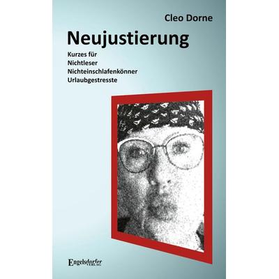 Neujustierung: Kurzes für Nichtleser, Nichteinschlafenkönner und Urlaubgestresste, Taschenbuch von Cleo Dorne, Engelsdorfer Verlag, 978-3-96940-427-0