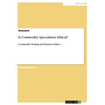 Is Commodity Speculation Ethical?, Taschenbuch von Anonymous, GRIN, 978-3-668-91617-3