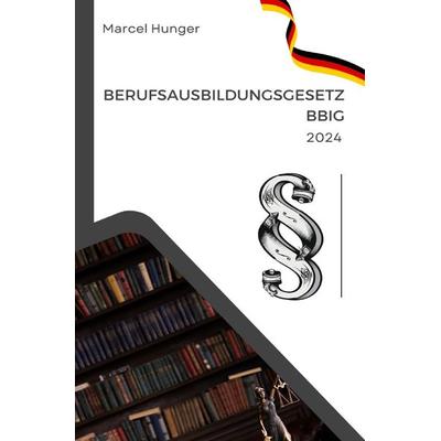 Berufsausbildungsgesetz 2024, Taschenbuch von Marcel Hunger, Epubli, 978-3-7584-1770-2