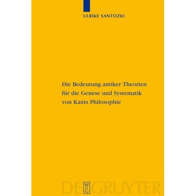 Die Bedeutung antiker Theorien für die Genese und Systematik von Kants Philosophie, Gebundene Ausgabe von Ulrike Santozki, De Gruyter,