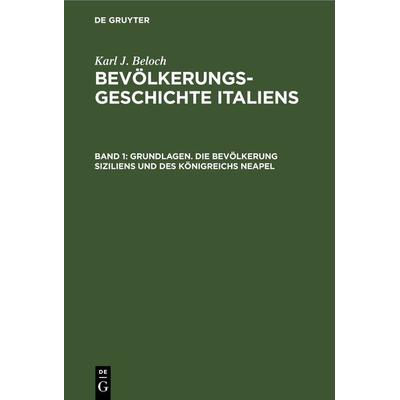 Grundlagen. Die Bevölkerung Siziliens und des Königreichs Neapel, Gebundene Ausgabe von Karl J. Beloch, De Gruyter, 978-3-11-241985-4