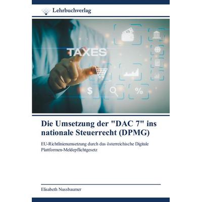 Die Umsetzung der 'DAC 7' ins nationale Steuerrecht (DPMG), Taschenbuch von Elisabeth Nussbaumer, Lehrbuchverlag, 978-620-0-44796-8