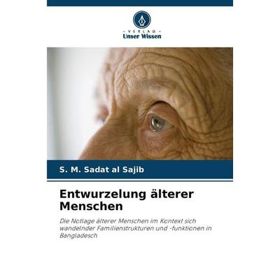 Entwurzelung älterer Menschen, Taschenbuch von S. M. Sadat al Sajib, Verlag Unser Wissen, 978-620-9-14492-9