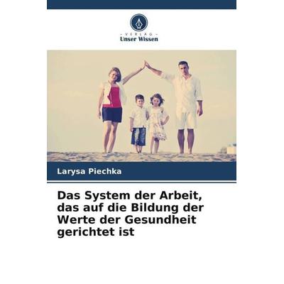 Das System der Arbeit, das auf die Bildung der Werte der Gesundheit gerichtet ist, Taschenbuch von Larysa Piechka, Verlag Unser Wissen,