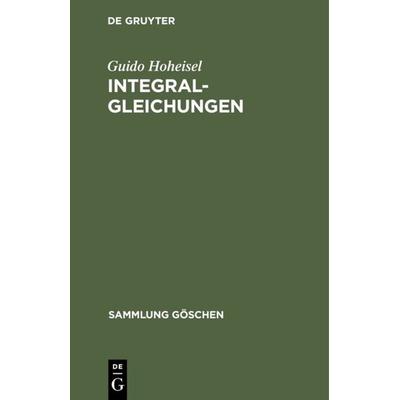 Integralgleichungen, Gebundene Ausgabe von Guido Hoheisel, De Gruyter, 978-3-11-101231-5