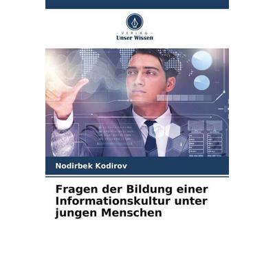 Fragen der Bildung einer Informationskultur unter jungen Menschen, Taschenbuch von Nodirbek Kodirov, Verlag Unser Wissen, 978-620-5-90890-7