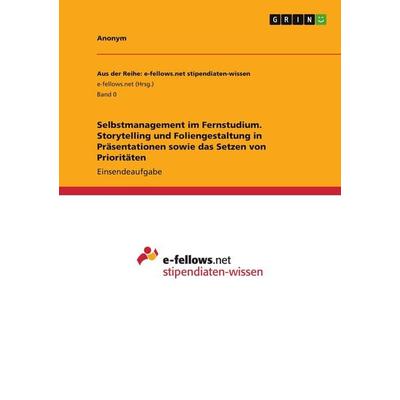 Selbstmanagement im Fernstudium. Storytelling und Foliengestaltung in Präsentationen sowie das Setzen von Prioritäten, Taschenbuch von Anonym, GRIN,