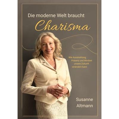 Die moderne Welt braucht Charisma, Taschenbuch von Susanne Altmann, BoD – Books on Demand, 978-3-695-13327-7