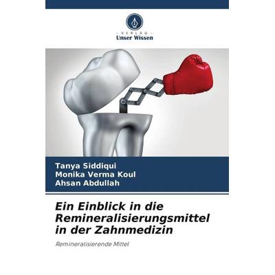 Ein Einblick in die Remineralisierungsmittel in der Zahnmedizin, Taschenbuch von Tanya Siddiqui,Monika Verma Koul,Ahsan Abdullah, Verlag Unser Wissen,