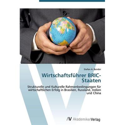 Wirtschaftsführer BRIC-Staaten, Taschenbuch von Stefan A. Bender, AV Akademikerverlag, 978-3-639-42693-9