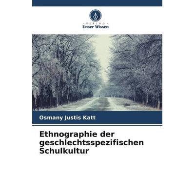 Ethnographie der geschlechtsspezifischen Schulkultur, Taschenbuch von Osmany Justis Katt, Verlag Unser Wissen, 978-620-6-56737-0
