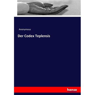 Der Codex Teplensis, Taschenbuch von Anonymous, Hansebooks, 978-3-7446-1676-8