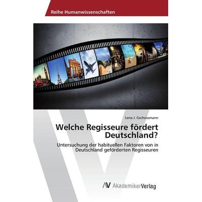 Welche Regisseure fördert Deutschland?, Taschenbuch von Lena J. Gschossmann, AV Akademikerverlag, 978-3-639-87784-7