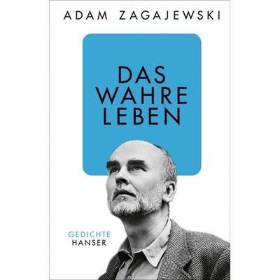 Das wahre Leben, Gebundene Ausgabe von Adam Zagajewski, Carl Hanser