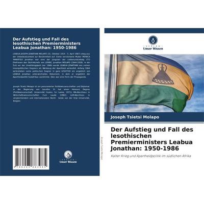 Der Aufstieg und Fall des lesothischen Premierministers Leabua Jonathan: 1950-1986, Taschenbuch von Joseph Tsietsi Molapo, Verlag Unser Wissen,