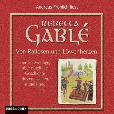 Von Ratlosen und Löwenherzen - Eine kurzweilige, aber nützliche Geschichte des englischen Mittelalters - Rebecca Gablé, Audio, 9783838760940