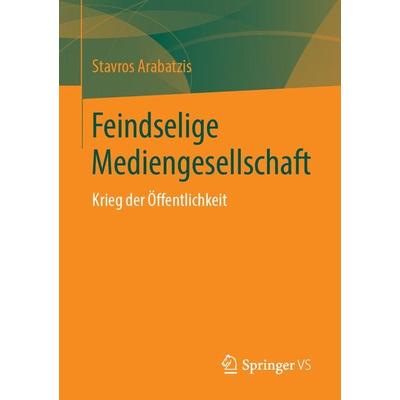 Feindselige Mediengesellschaft, Taschenbuch von Stavros Arabatzis, Springer Fachmedien Wiesbaden GmbH, 978-3-658-26993-7