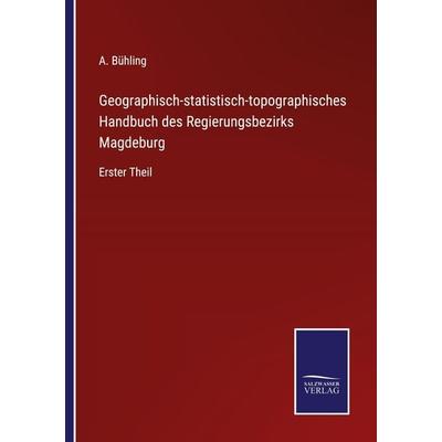 Geographisch-statistisch-topographisches Handbuch des Regierungsbezirks Magdeburg, Taschenbuch von A. Bühling, BoD - Books on Demand,
