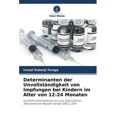Determinanten der Unvollständigkeit von Impfungen bei Kindern im Alter von 12-24 Monaten, Taschenbuch von Israel Kalonji Ilunga, Verlag Unser Wissen,