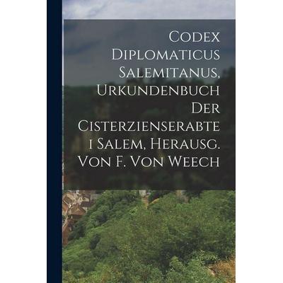 Codex Diplomaticus Salemitanus, Urkundenbuch Der Cisterzienserabtei Salem, Herausg. Von F. Von Weech, Taschenbuch von Anonymous, Hutson Street Press,