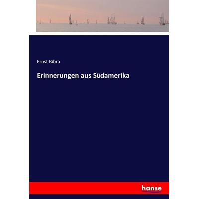 Erinnerungen aus Südamerika, Taschenbuch von Ernst Bibra, Hansebooks, 978-3-7446-3383-3